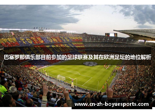 巴塞罗那俱乐部目前参加的足球联赛及其在欧洲足坛的地位解析 巴塞罗那俱乐部目前参加的足球联赛及其在欧洲足坛的地位解析