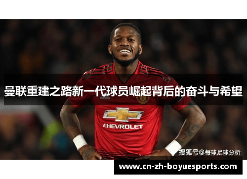 曼联重建之路新一代球员崛起背后的奋斗与希望