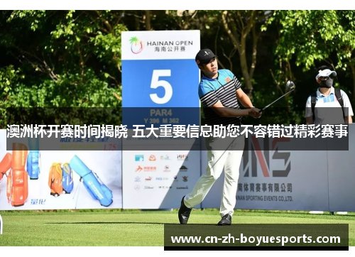 澳洲杯开赛时间揭晓 五大重要信息助您不容错过精彩赛事