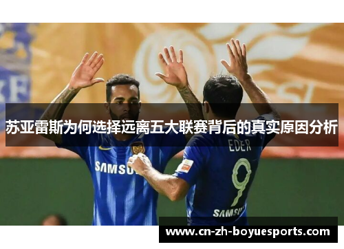 苏亚雷斯为何选择远离五大联赛背后的真实原因分析 苏亚雷斯为何选择远离五大联赛背后的真实原因分析
