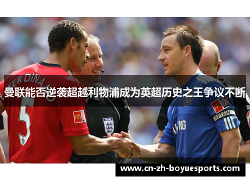 曼联能否逆袭超越利物浦成为英超历史之王争议不断 曼联能否逆袭超越利物浦成为英超历史之王争议不断
