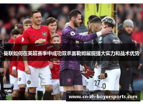 曼联如何在英超赛季中成功双杀富勒姆展现强大实力和战术优势