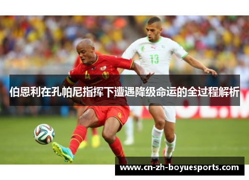 伯恩利在孔帕尼指挥下遭遇降级命运的全过程解析 伯恩利在孔帕尼指挥下遭遇降级命运的全过程解析