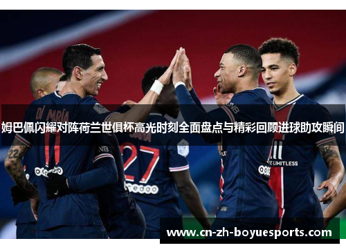 姆巴佩闪耀对阵荷兰世俱杯高光时刻全面盘点与精彩回顾进球助攻瞬间
